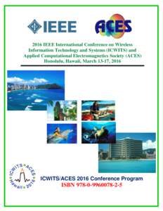 2016 IEEE International Conference on Wireless Information Technology and Systems (ICWITS) and Applied Computational Electromagnetics Society (ACES) Honolulu, Hawaii, March 13-17, 2016  ICWITS/ACES 2016 Conference Progra