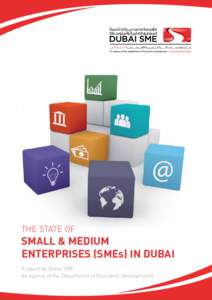 THE STATE OF  SMALL & MEDIUM ENTERPRISES (SMEs) IN DUBAI A report by Dubai SME An agency of the Department of Economic Development)