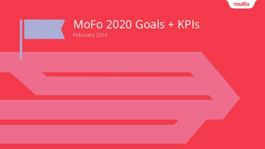 MoFo 2020 Goals + KPIs February 2016 Mozilla Foundation has a new 3 year strategy in place as of JanuaryIt has three elements: shape the agenda; connect leaders; rally citizens. As we roll out this strategy, we n