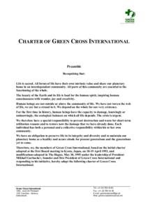 CHARTER OF GREEN CROSS INTERNATIONAL  Preamble Recognising that: Life is sacred. All forms of life have their own intrinsic value and share our planetary home in an interdependent community. All parts of this community a