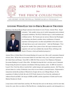 ANTONIO WEISS ELECTED TO FRICK BOARD OF TRUSTEES Chairman of the Board Margot Bogert announces the election of a new Trustee, Antonio Weiss. Bogert comments, “After another strong year of careful management and acclaim