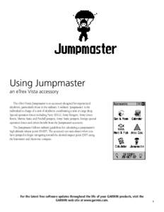 Using Jumpmaster an eTrex Vista accessory The eTrex Vista’s Jumpmaster is an accessory designed for experienced skydivers, particularly those in the military. A military ‘jumpmaster’ is the individual in charge of 