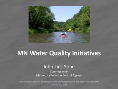 MN Water Quality Initiatives John Linc Stine Commissioner Minnesota Pollution Control Agency Our Mission: Protect and improve the environment and enhance human health January 20, 2016