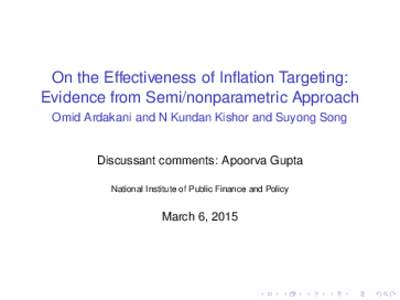 On the Effectiveness of Inflation Targeting: Evidence from Semi/nonparametric Approach Omid Ardakani and N Kundan Kishor and Suyong Song Discussant comments: Apoorva Gupta National Institute of Public Finance and Policy