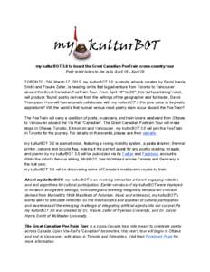 my kulturBOT 3.0 to board the Great Canadian PoeTrain cross­country tour  Poet robot takes to the rails, April 18 ­ April 26    TORONTO, ON, March 17, 2015: ​ my kulturBOT 3.0​ , a r