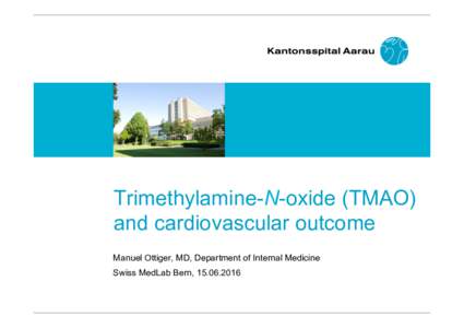 Trimethylamine-N-oxide (TMAO) and cardiovascular outcome Manuel Ottiger, MD, Department of Internal Medicine Swiss MedLab Bern,   Dietary-associated and intestinal microbiota-dependent