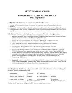 AFTON CENTRAL SCHOOL COMPREHENSIVE ATTENDANCE POLICY Jr/Sr High School A. Objectives: The objectives of the Comprehensive Attendance Policy are: 1. to ensure sufficient pupil attendance of classes so that pupils may achi