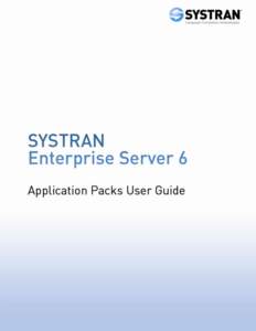 SYSTRAN Enterprise Server 6 - Application Packs User Guide  Table of Contents Chapter 1: Overview ................................................................................................... 1 SYSTRAN Enterprise 
