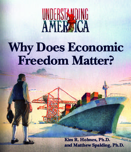 Why Does Economic Freedom Matter? Kim R. Holmes, Ph.D. and Matthew Spalding, Ph.D.