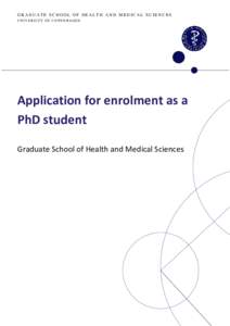 GRADUATE SCHOOL OF HEALTH AND MEDICAL SCIENCES UNIVERSITY OF COPENHAGEN Application for enrolment as a PhD student Graduate School of Health and Medical Sciences