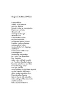 Six poems by Richard Walne I have told lies as long as the equator and seen children French-kissing on park benches. I have slept on bails