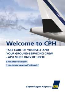 Welcome to CPH Take care of yourself and your ground-servicing crew - APU must only be used: 5 min after “on block” 5 min before expected “off-block”