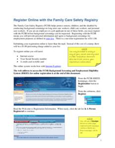 Register Online with the Family Care Safety Registry The Family Care Safety Registry (FCSR) helps protect seniors, children, and the disabled by conducting background screenings on long term care workers, child care work