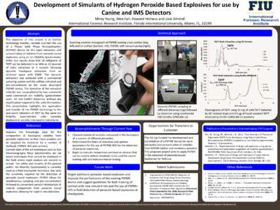 Development of Simulants of Hydrogen Peroxide Based Explosives for use by Canine and IMS Detectors Mimy Young, Wen Fan, Howard Holness and José Almirall International Forensic Research Institute, Florida International U