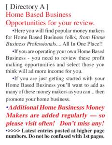 [ Directory A ] Home Based Business Opportunities for your review. •Here you will find popular money makers for Home Based Business folks, from Home Business Professionals.... All In One Place!!