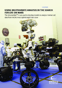 CASE Study  Using multivariate analysis in the search for life on Mars The Unscrambler ® X was used to develop models to analyze Martian soil data from NASA’s most sophisticated Mars rover.