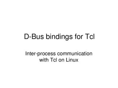 D-Bus bindings for Tcl Inter-process communication with Tcl on Linux D-Bus introduction Available on all reasonably current versions of Linux