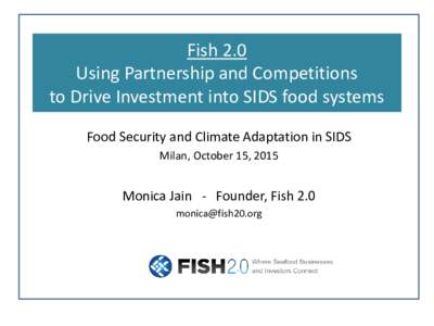 Fish 2.0 Using Partnership and Competitions to Drive Investment into SIDS food systems Food Security and Climate Adaptation in SIDS Milan, October 15, 2015