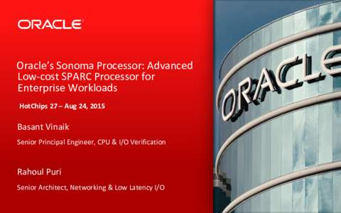 Oracle’s Sonoma Processor: Advanced Low-cost SPARC Processor for Enterprise Workloads HotChips 27 – Aug 24, 2015  Basant Vinaik