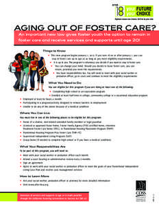 AGING OUT OF FOSTER CARE? An important new law gives foster youth the option to remain in foster care and receive services and supports until age 20! Things to Know  