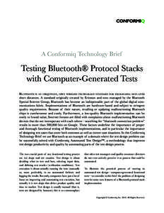 A Conformiq Technology Brief  Testing Bluetooth® Protocol Stacks with Computer-Generated Tests Bluetooth is an ubiquitous, open wireless technology standard for exchanging data over short distances. A standard originall