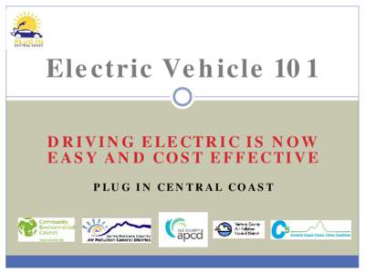 Electric Vehicle 101 DRIVING ELECTRIC IS NOW EASY AND COST EFFECTIVE PLUG IN CENTRAL COAST  2000 EVs, adding 150/month