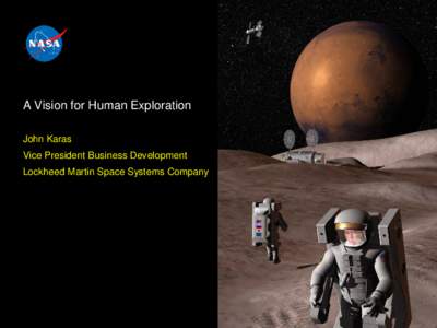 A Vision for Human Exploration John Karas Vice President Business Development Lockheed Martin Space Systems Company  Orion and SLS: Implementing the Nation’s Space Exploration Program