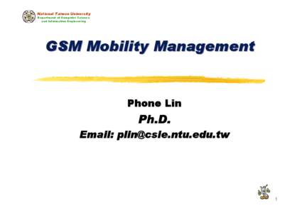 National Taiwan University Department of Computer Science and Information Engineering GSM Mobility Management