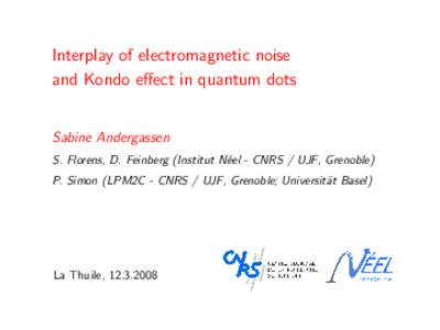 Interplay of electromagnetic noise and Kondo effect in quantum dots Sabine Andergassen S. Florens, D. Feinberg (Institut N´eel - CNRS / UJF, Grenoble) P. Simon (LPM2C - CNRS / UJF, Grenoble; Universit¨at Basel)