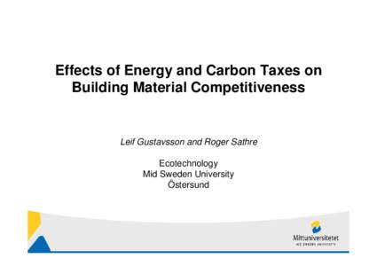 Effects of Energy and Carbon Taxes on Building Material Competitiveness Leif Gustavsson and Roger Sathre Ecotechnology Mid Sweden University
