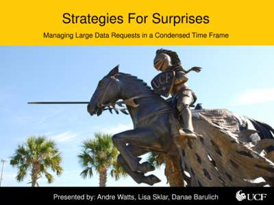 Strategies For Surprises Managing Large Data Requests in a Condensed Time Frame Presented by: Andre Watts, Lisa Sklar, Danae Barulich  Introduction