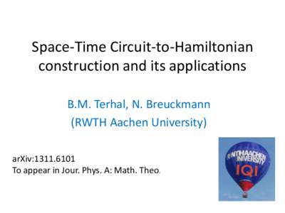 Space-Time Circuit-to-Hamiltonian construction and its applications B.M. Terhal, N. Breuckmann (RWTH Aachen University) arXiv:[removed]To appear in Jour. Phys. A: Math. Theo.