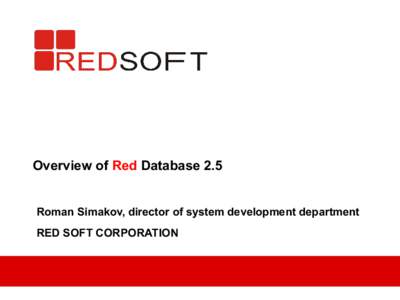 Overview of Red Database 2.5 Roman Simakov, director of system development department RED SOFT CORPORATION About company