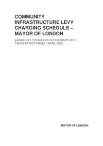 COMMUNITY INFRASTRUCTURE LEVY CHARGING SCHEDULE – MAYOR OF LONDON AGREED BY THE MAYOR 29 FEBRUARY 2012 TAKES EFFECT FROM 1 APRIL 2012