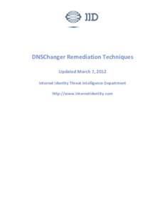 DNSChanger Remediation Techniques Updated March 7, 2012 Internet Identity Threat Intelligence Department http://www.internetidentity.com  Table of Contents