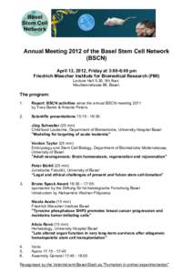 Annual Meeting 2012 of the Basel Stem Cell Network (BSCN) April 13, 2012, Friday at 3:00-6:00 pm Friedrich Miescher Institute for Biomedical Research (FMI) Lecture Hall 5.30, 5th floor. Maulbeerstrasse 66, Basel.