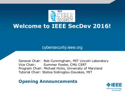 Welcome to IEEE SecDev 2016!  cybersecurity.ieee.org General Chair: Rob Cunningham, MIT Lincoln Laboratory Vice Chair: Summer Fowler, CMU CERT