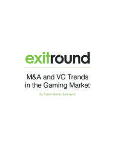 M&A and VC Trends in the Gaming Market By Tomio Geron, Exitround Exitround - M&A and VC Gaming Trends