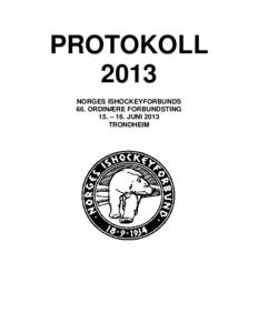 PROTOKOLL 2013 NORGES ISHOCKEYFORBUNDS 66. ORDINÆRE FORBUNDSTING 15. – 16. JUNI 2013 TRONDHEIM