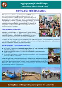 មជឈមណ្ឌលសកមមភពកំចត់មីនកមពុជ  Cambodian Mine Action Centre MINE & UXO RISK EDUCATION Mine Awareness activities began in Cambodia inThe initial
