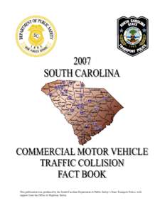 This publication was produced by the South Carolina Department of Public Safety’s State Transport Police, with support from the Office of Highway Safety. 2007 South Carolina Commercial Motor Vehicle Traffic Collision