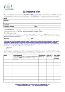 Sponsorship form Please return to the Fundraising Department, Royal National Orthopaedic Hospital, Brockley Hill, Stanmore HA7 4LP, along with a cheque/postal order for the monies raised made payable to The RNOH Charity.