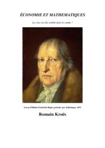 ÉCONOMIE ET MATHEMATIQUES La crise est-elle soluble dans les maths ? Georg Wilhelm Friedrich Hegel, portrait par Schlesinger, 1831  Romain Kroës