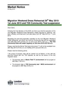 Market Notice 25 May 2015 Migration Weekend Dress Rehearsal 29th May 20151st June 2015 and T2S Community Test suspension Dear Client, following the final decision of the ECB, we inform you that the execution of the