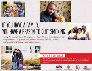 If you have a family, you have a reason to quit smoking. Family. We lean on them. We provide for them. We love them. Why not start living for them? To quit tobacco, call the Arkansas Tobacco Quitline,  1-800-QUIT-NOW or 