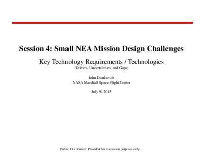 Session 4: Small NEA Mission Design Challenges Key Technology Requirements / Technologies (Drivers, Uncertainties, and Gaps) John Dankanich NASA Marshall Space Flight Center July 9, 2013