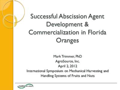 Successful Abscission Agent Development & Commercialization in Florida Oranges Mark Trimmer, PhD AgroSource, Inc.