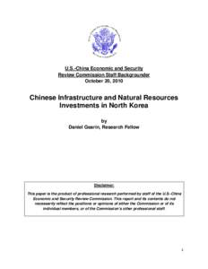 U.S.-China Economic and Security Review Commission Staff Backgrounder October 20, 2010 Chinese Infrastructure and Natural Resources Investments in North Korea