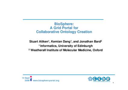 BioSphere: A Grid Portal for Collaborative Ontology Creation Stuart Aitken1, Kemian Dang1, and Jonathan Bard2 1 Informatics, University of Edinburgh 2 Weatherall Institute of Molecular Medicine, Oxford