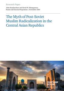 Research Paper John Heathershaw and David W. Montgomery Russia and Eurasia Programme | November 2014 The Myth of Post-Soviet Muslim Radicalization in the